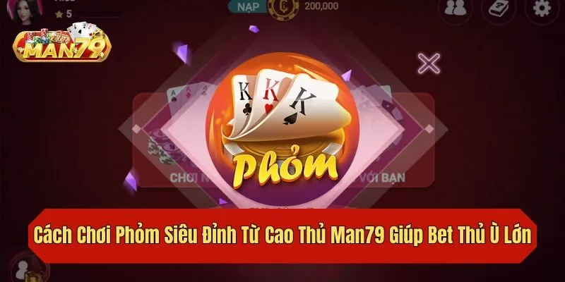Cách chơi Phỏm Man79 mang lại sự tiện lợi