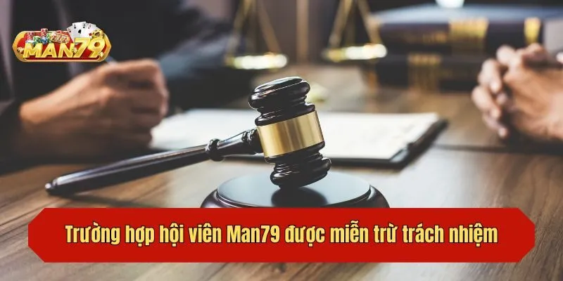 Trường hợp hội viên Man79 được miễn trừ trách nhiệm